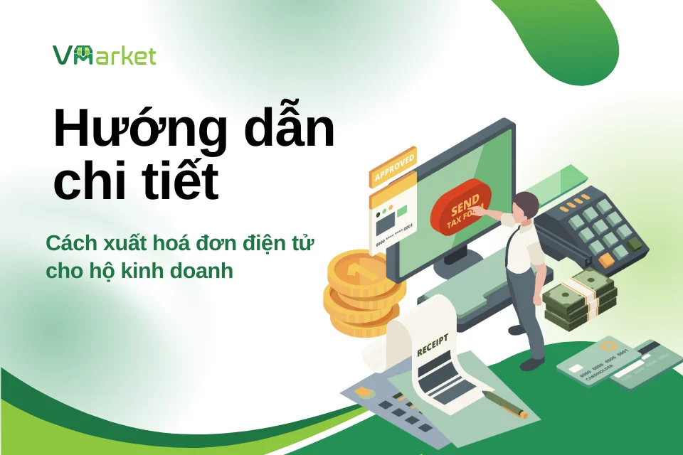 Hướng dẫn chi tiết cách xuất hoá đơn điện tử cho hộ kinh doanh