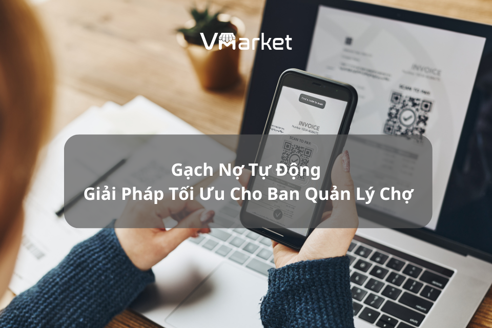 Gạch Nợ Tự Động – Giải Pháp Tối Ưu Cho Ban Quản Lý Chợ