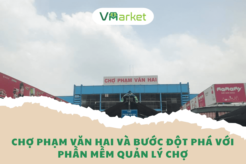 Chợ Phạm Văn Hai và bước đột phá với phần mềm quản lý chợ VMarket