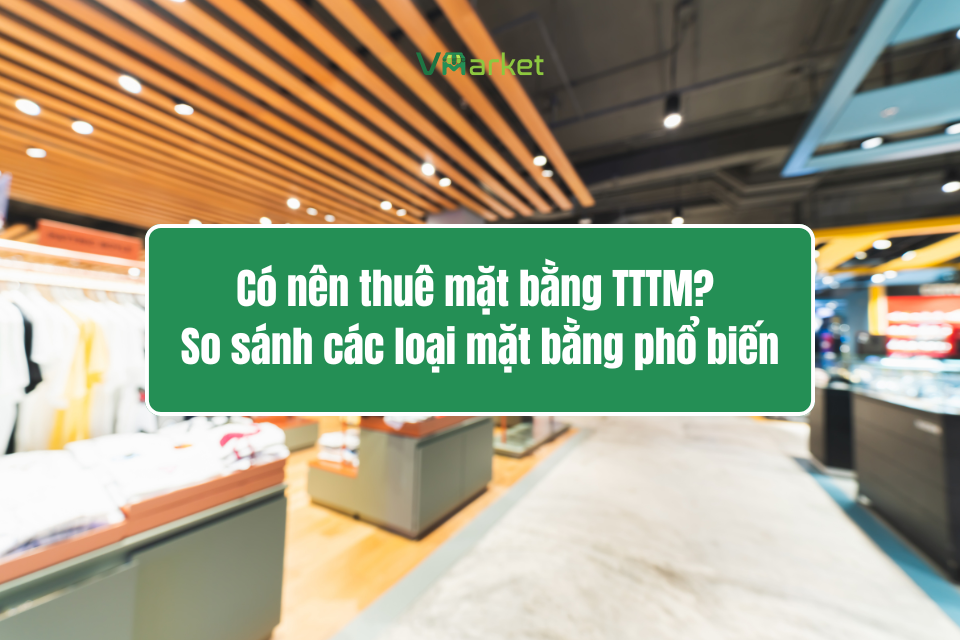 Có nên thuê mặt bằng TTTM? So sánh các loại mặt bằng phổ biến